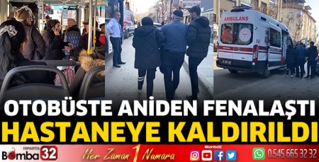 Otobüste aniden fenalaştı 