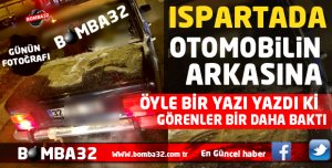 ISPARTA'DA OTOMOBİL ARKASINA ÖYLE BİR YAZI YAZDI Kİ .. 