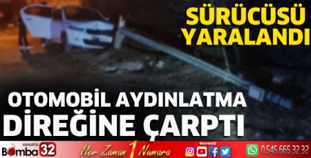 Otomobil aydınlatma direğine çarptı sürücüsü yaralandı 
