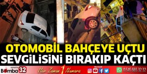 Otomobil bahçeye uçtu, sevgilisini bırakıp kaçtı