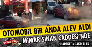OTOMOBİL BİR ANDA ALEV ALDI