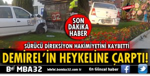 OTOMOBİL DEMİREL'İN HEYKELİNE ÇARPARAK DURABİLDİ