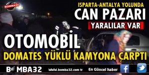 OTOMOBİL DOMATES YÜKLÜ KAMYONA ÇARPTI