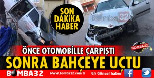 OTOMOBİL İLE ÇARPIŞAN MİNİBÜS BAHÇEYE UÇTU