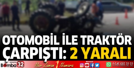 Otomobil ile traktör çarpıştı: 2 yaralı