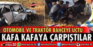 OTOMOBİL İLE TRAKTÖR KAFA KAFAYA ÇARPIŞTI