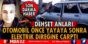 OTOMOBİL ÖNCE YAYAYA SONRA ELEKTRİK DİREĞİNE ÇARPTI
