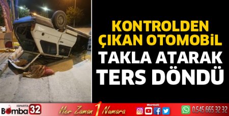 Otomobil takla atarak ters döndü