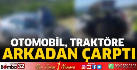 Otomobil traktöre arkadan çarptı