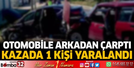 Otomobile arkadan çarptı 1 kişi yaralandı