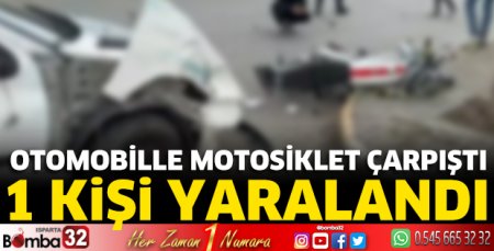 Otomobille motosiklet çarpıştı 1 kişi yaralandı