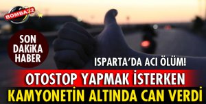 OTOSTOP YAPMAK İSTERKEN KAMYONETİN ALTINDA CAN VERDİ