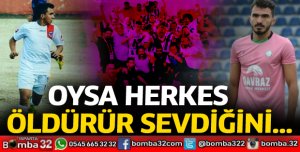 Oysa herkes öldürür sevdiğini