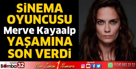 Oyuncu Merve Kayaalp yaşamına son verdi