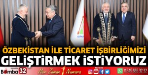 Özbekistan ile ticaret işbirliğimizi geliştirmek istiyoruz