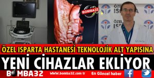ÖZEL ISPARTA HASTANESİ TEKNOLOJİK ALT YAPISINA YENİ CİHAZLAR EKLİYOR