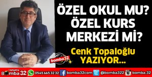 ÖZEL OKUL MU? ÖZEL KURS MERKEZİ Mİ?