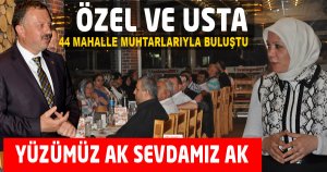 ÖZEL VE USTA 44 MAHALLE MUHTARLARIYLA BULUŞTU 
