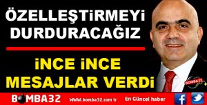 ÖZELLEŞTİRMEYİ DURDURACAĞIZ