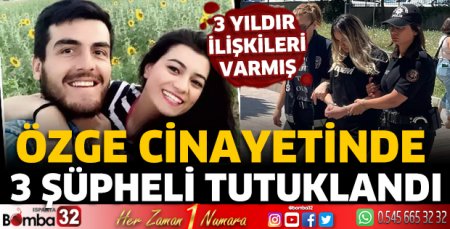 Özge cinayetinde 3 şüpheli tutuklandı