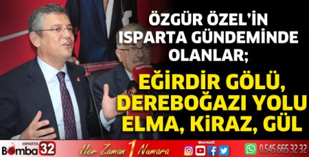 Özgür Özel’in gündeminde; Eğirdir gölü, Dereboğazı yolu, elma, kiraz ve gül var