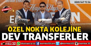 ÖZLE NOKTA KOLEJİNDE DEV TRANSFERLER