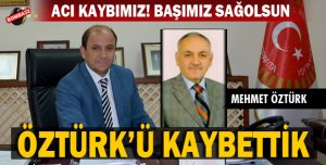 ÖZTÜRK'Ü KAYBETTİK!