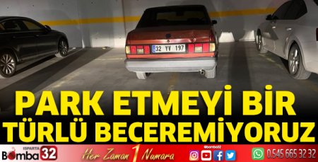Park etmeyi bir türlü beceremiyoruz