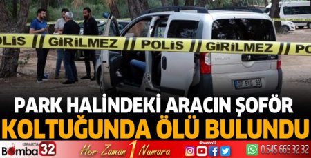 Park halindeki aracın şoför koltuğunda ölü bulundu