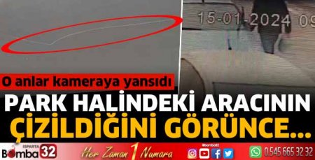 Park halindeki aracının çizildiğini görünce...