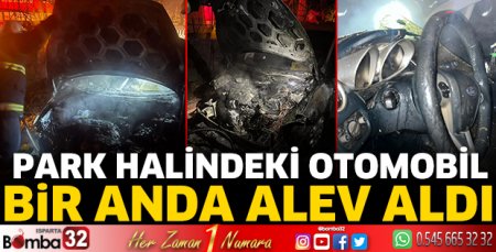 Park halindeki otomobil bir anda alev aldı