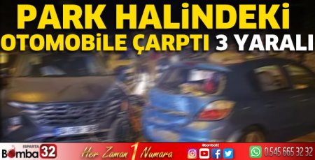 Park halindeki otomobile çarptı 3 yaralı