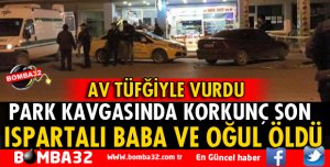 PARK KAVGASINDA ISPARTALI BABA VE OĞLU ÖLDÜ