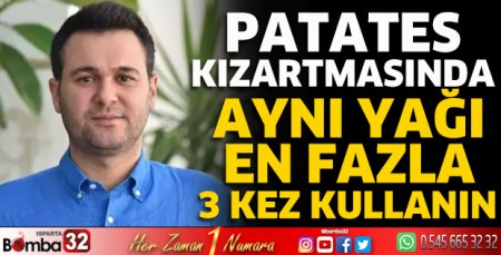 Patates kızartmasında aynı yağı en fazla 3 kez kullanın