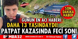 PATPAT KAZASI! 13 YAŞINDAKİ MEHMET EFE YAŞAMINI YİTİRDİ
