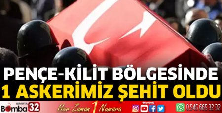 Pençe-Kilit bölgesinde 1 Asker şehit oldu 