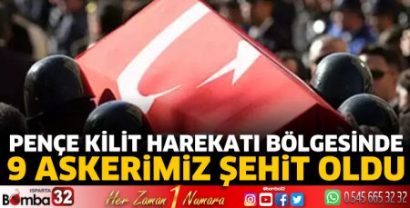 Pençe Kilit Harekatı bölgesinde 9 askerimiz şehit oldu