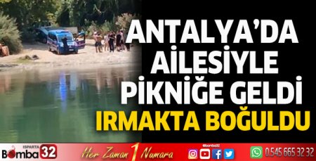 Pikniğe geldi, ırmakta boğuldu