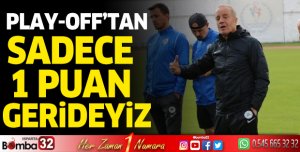 Play-off'tan sadece 1 puan gerideyiz