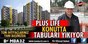 PLUS LİFE, KONUTTA TABULARI YIKIYOR 