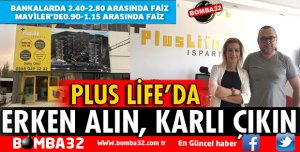 PLUS LİFE'DA ERKEN ALIN, KARLI ÇIKIN