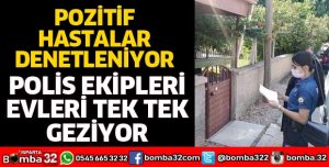 POLİS EV KARANTİNASI OLAN POZİTİF HASTALARI DENETLİYOR