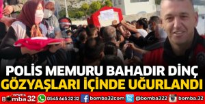Polis memuru Bahadır Dinç gözyaşları içinde uğurlandı