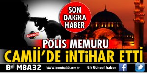 POLİS MEMURU CAMİİDE İNTİHAR ETTİ