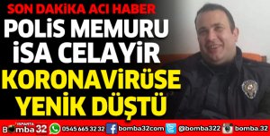 POLİS MEMURU CELAYİR KORONAVİRÜSE YENİK DÜŞTÜ