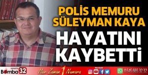 POLİS MEMURU SÜLEYMAN KAYA HAYATINI KAYBETTİ