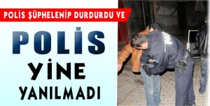 POLİS YİNE YANILMADI !