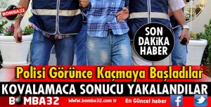 POLİSİ GÖRÜNCE KAÇMAYA ÇALIŞTILAR AMA YAKALANDILAR