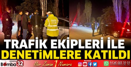 Polislerle birlikte trafik denetimlerine katıldı