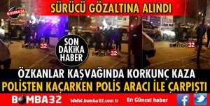 POLİSTEN KAÇARKEN POLİS ARACI İLE ÇARPIŞTI